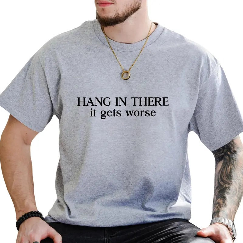 Hang in There It Gets Worse Graphic Tee, Funny Hang In There Men T-shirt, Funny Meme Shirt, Funny Gift For Him Hoodie,...