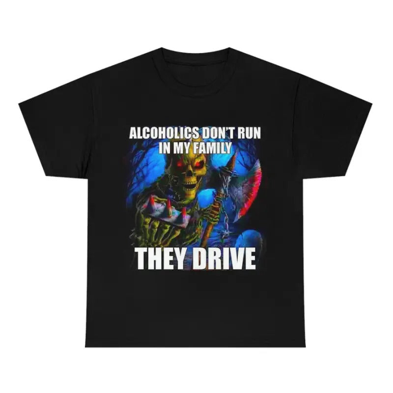 Hard Skeleton Funny Meme T-Shirt - Alcoholics Don't Run in My Family They Drive Hoodie, Sweatshirt | HypeCrazeTee.com