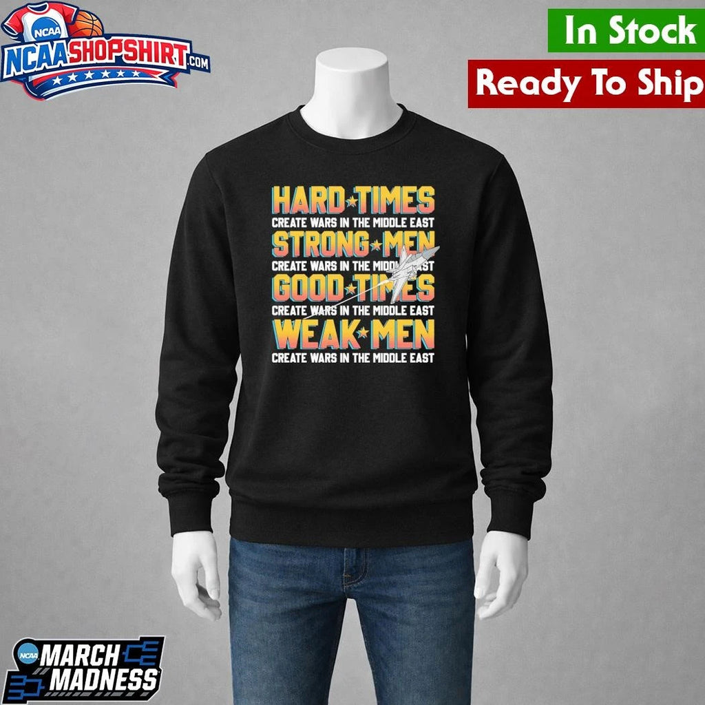 Hard Times Create Wars In The Middle East, Strong Men Create Wars In The Middle East Shirt