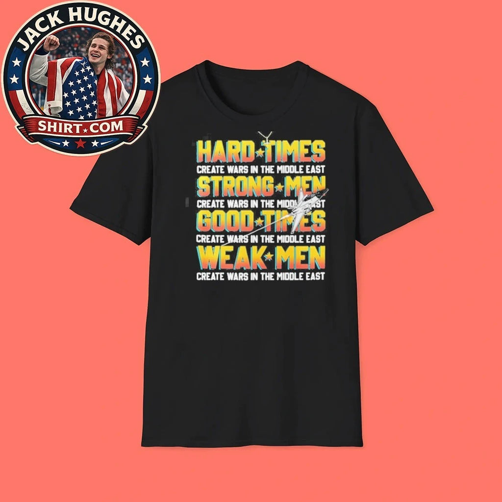 Hard Times Create Wars Middle East Political Satire Shirt