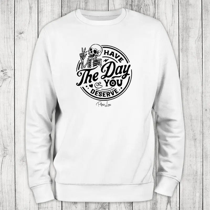 Have The Day You Deserve Sweatshirt, #cute #sarcasm T-Shirts, Hoodie | HypeCrazeTee.com