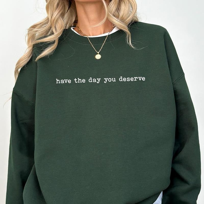 Have Day You Deserve Meme Long Sleeves Inspiration Inspiration Sarcastic T-Shirts, Hoodie, Sweatshirt
