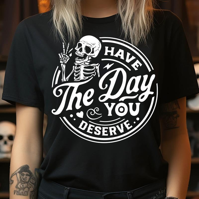 Have the Day You Deserve - T-Shirt Hoodie, Sweatshirt | HypeCrazeTee.com