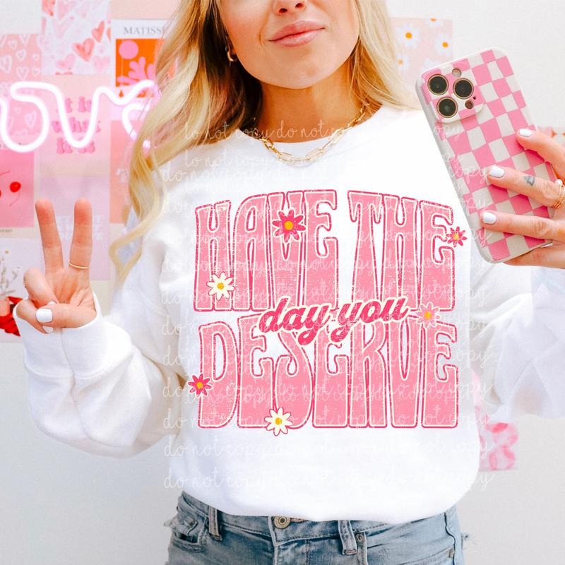 Have the day you deserve DTF Transfers - THIS IS NOT A SHIRT Hoodie, Sweatshirt | HypeCrazeTee.com