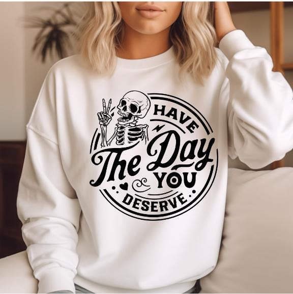 Have the day you deserve Front design Sweatshirt Casual Comfort T-Shirts, Hoodie | HypeCrazeTee.com