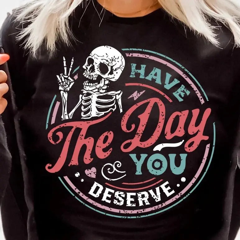 Have the day you deserve Halloween T-Shirt - Funny skeleton Tshirt Hoodie, Sweatshirt | HypeCrazeTee.com