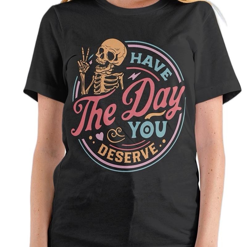Have the day you deserve T-shirt Crew Neck Fit Top Tee Womenswear Comfortable Hoodie, Sweatshirt | HypeCrazeTee.com