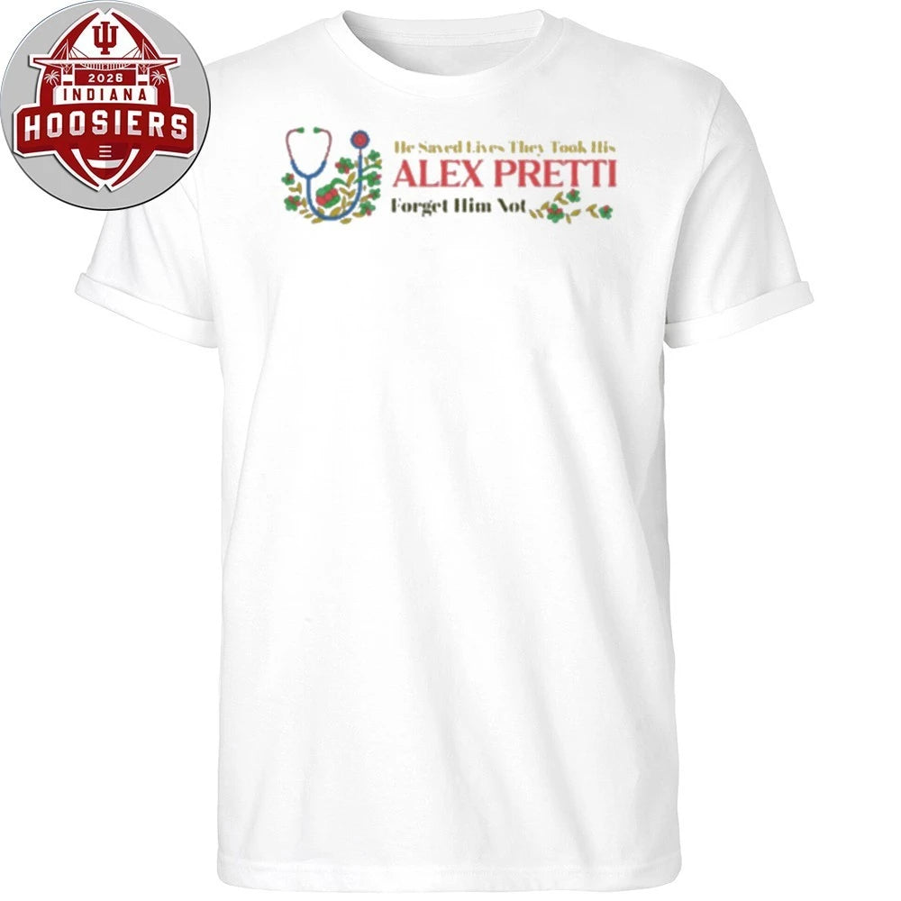 He Saved Lives They Took His Alex Jeffery Pretti 1988-2026 Forget Him Not Hoodie T-Shirt