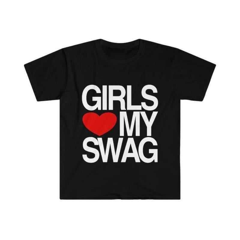Funny Meme Shirt, Girls Love / Heart My Swag 2010's Style Joke Tee, Gift Unisex T-Shirt Hoodie, Sweatshirt | HypeCrazeTee.com