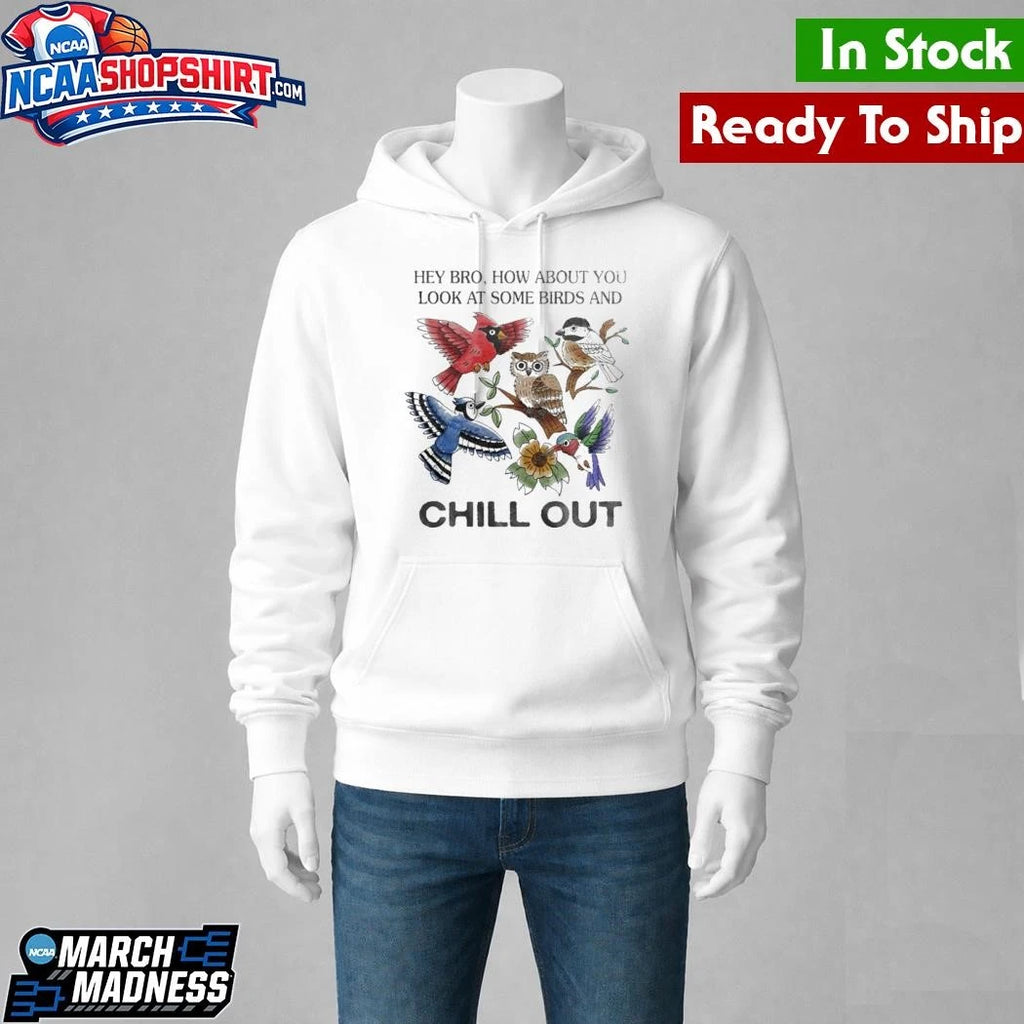 Hey Bro How About You Look At Some Birds And Chill Out Shirt