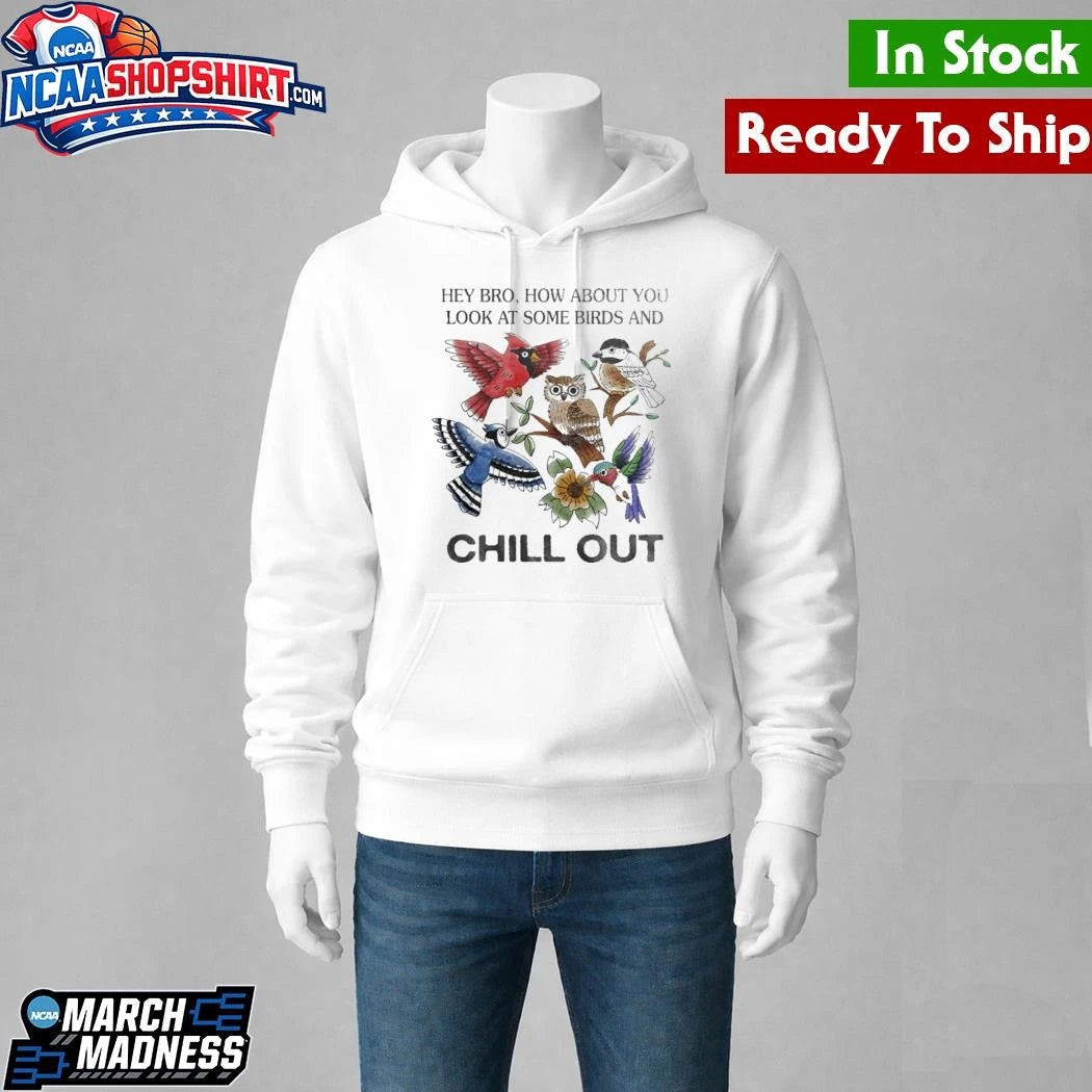 Hey Bro How About You Look At Some Birds And Chill Out Shirt
