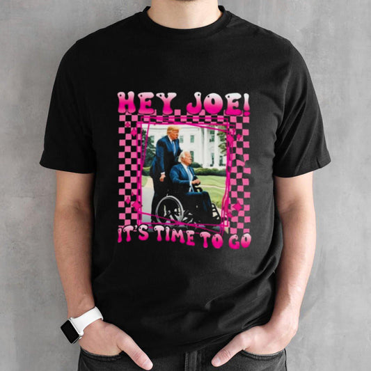 Hey Joe ItS Time To Go Trump 2024 Shirt