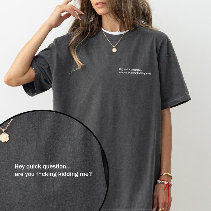 Hey Quick Question Shirt Comfort Colors Are You Kidding Me Sarcastic Meme Humor Womenswear T-Shirts, Hoodie, Sweatshirt