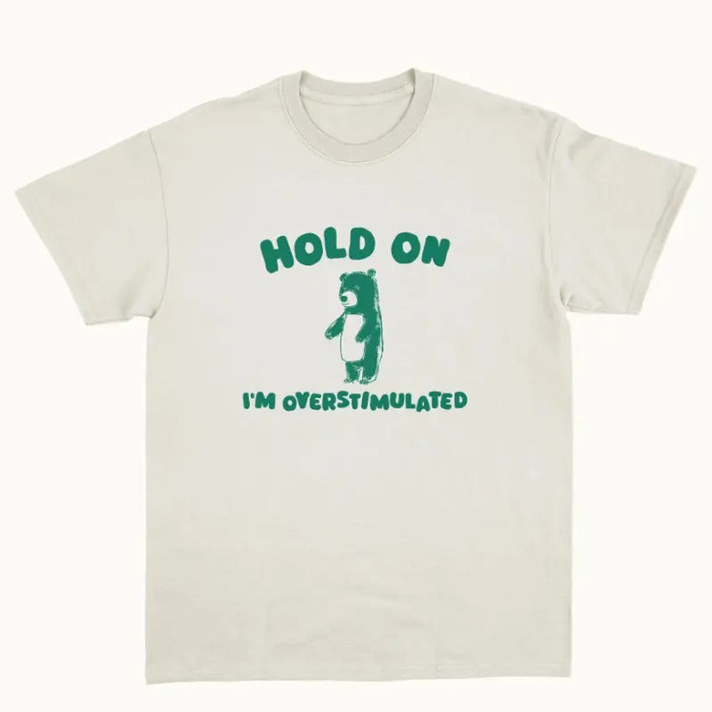 Hold On I'm Overstimulated - Unisex T Shirt Hoodie, Sweatshirt | HypeCrazeTee.com