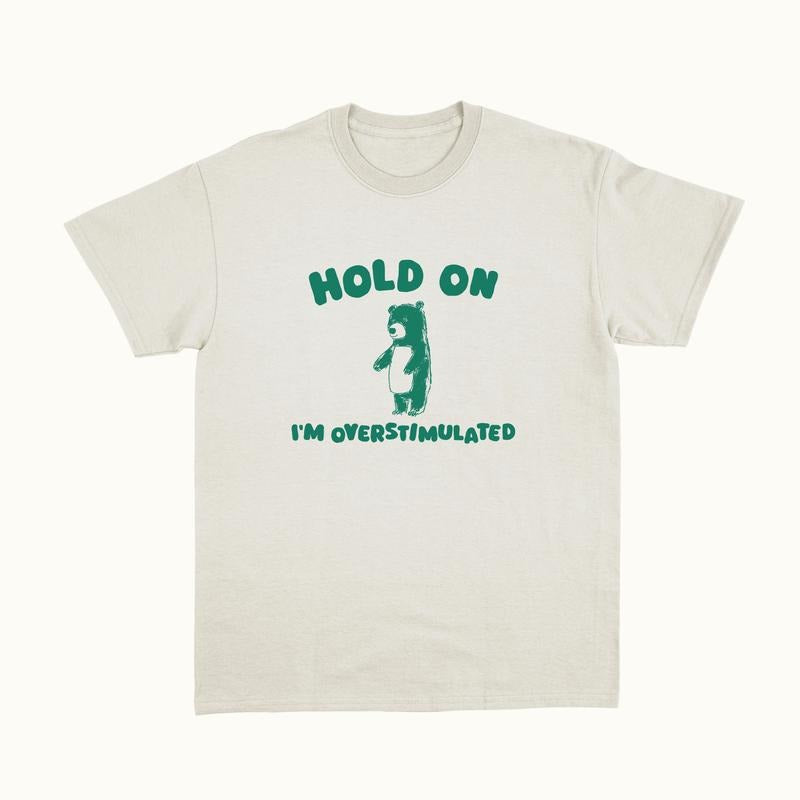 Hold On I'm Overstimulated  T-shirt, sweater and Hoodie Sweatshirt | HypeCrazeTee.com
