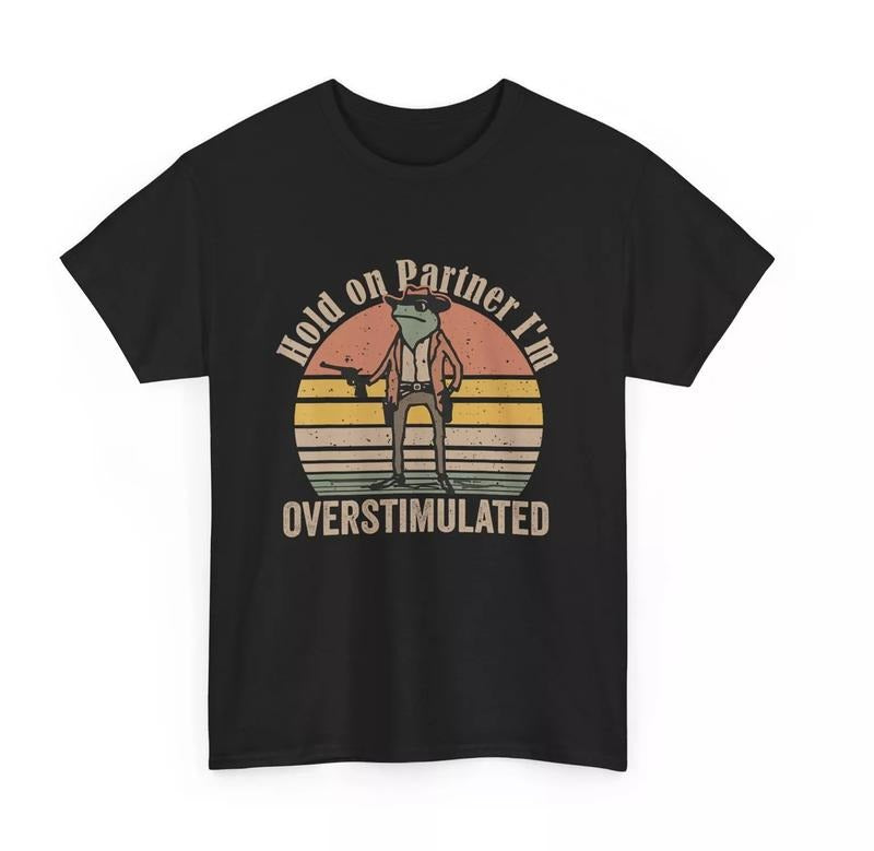 Hold On Partner I'm Overstimulated Cowboy Frog Vintage T-Shirt and Sweatshirt, funny meme tee, unisex shirt, gift for him...