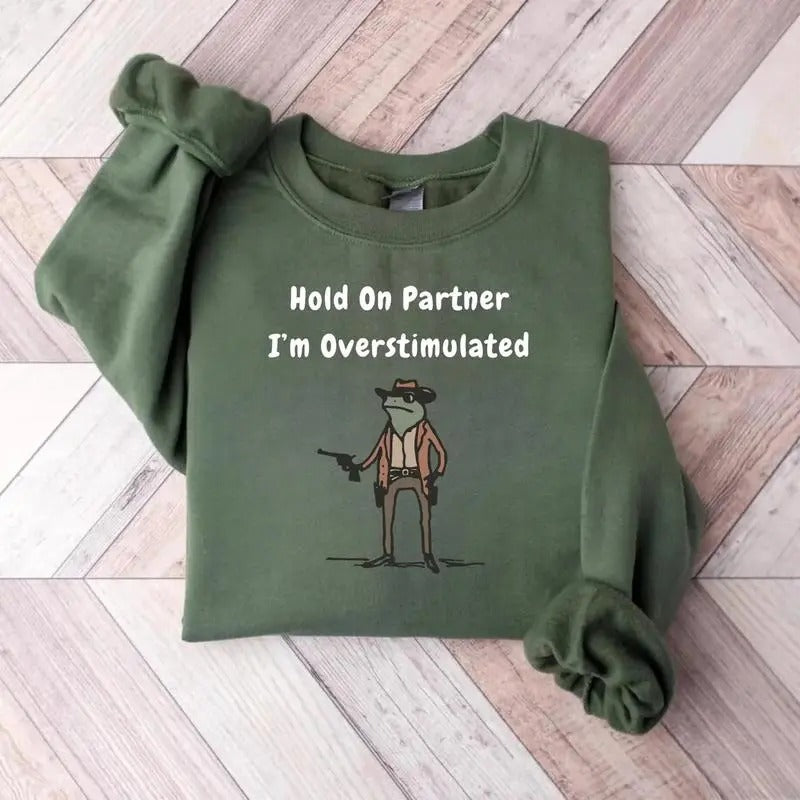 Hold On Partner Im Overstimulated Sweatshirt, Cowboy Frog Sweatshirt, Gen Z Shirt Funny Meme Sweatshirt...
