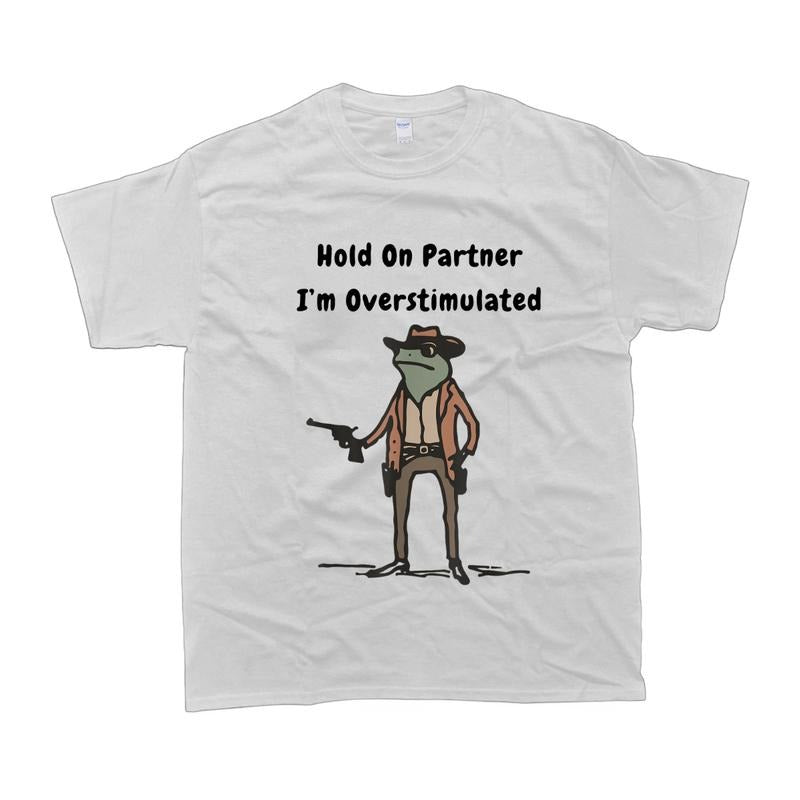 Hold On Partner Im Overstimulated T-Shirt Fashion Casual Hoodie, Sweatshirt | HypeCrazeTee.com
