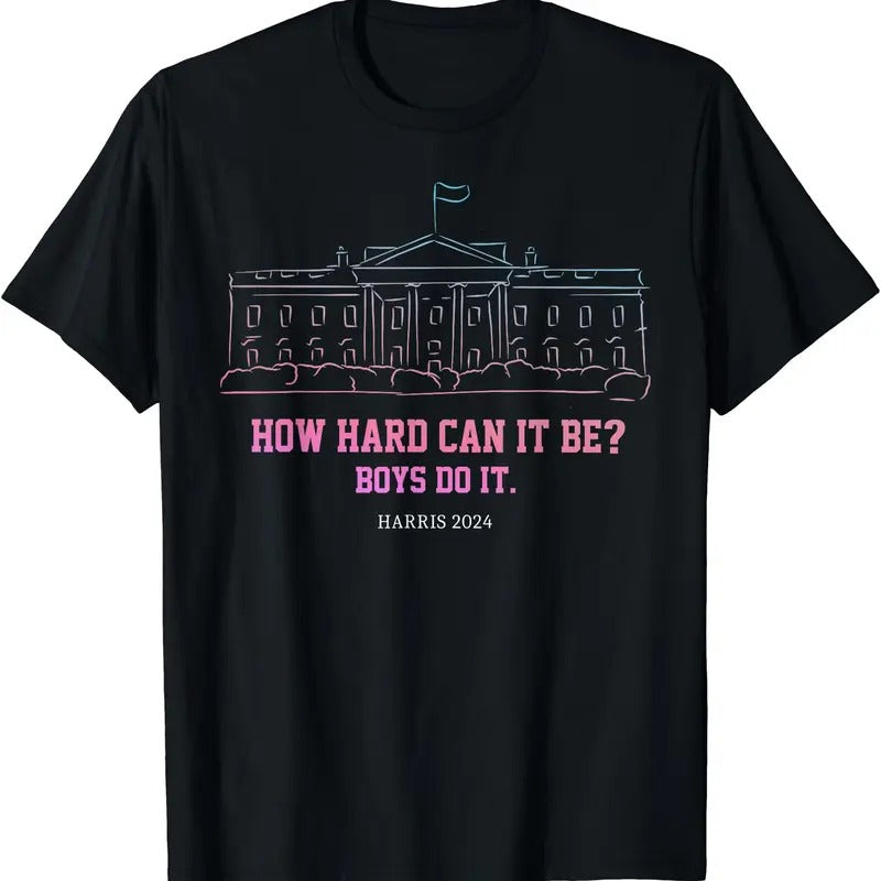 How Hard Can It Be Boys Do It, Harris 2024 T-Shirt | Unisex Cotton Tee Gift | Full Size Hoodie, Sweatshirt | HypeCrazeTee.com