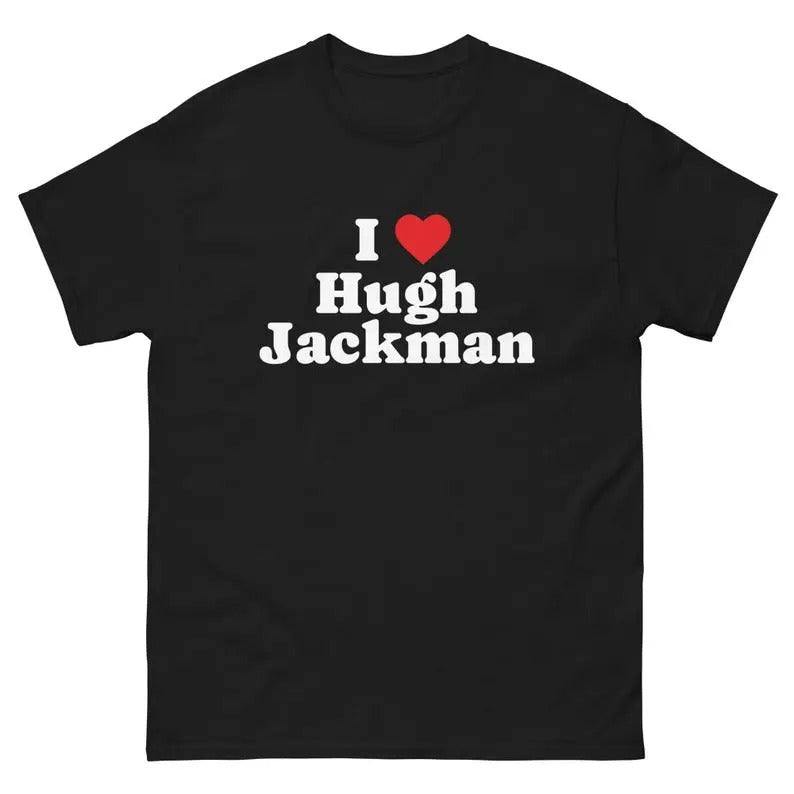 Hugh Jackman shirt, I Love Hugh Jackman Shirt Unisex Tee Menswear T-Shirt Hoodie, Sweatshirt | HypeCrazeTee.com
