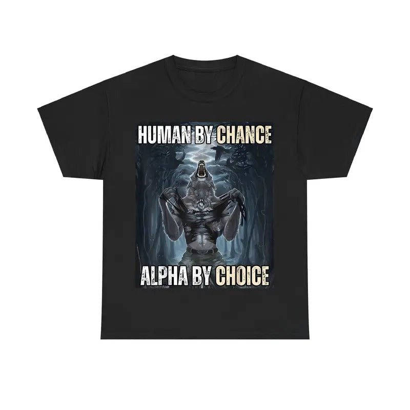 Human By Chance Alpha By Choice T-Shirt - Funny Alpha Wolf Meme Graphic Tee for Men Women, Unisex Shirt, Casual...