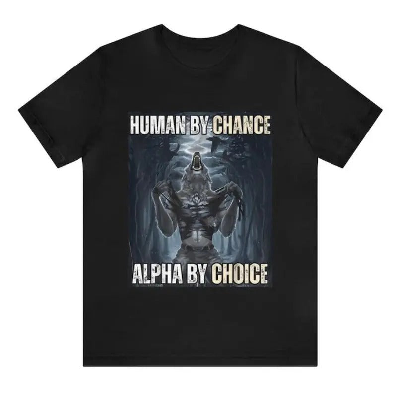 Human By Chance, Alpha By Choice Funny Meme Shirt - Funny Shirts, Gift Shirt Hoodie, Sweatshirt | HypeCrazeTee.com