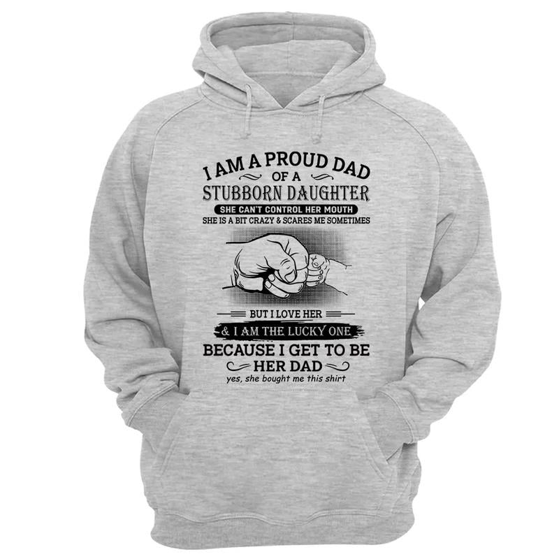 I Am Proud Dad Stubborn Daughter Shirt Perfect Dad . Father Dad Girl Classic Streetwear T-Shirts, Hoodie, Sweatshirt