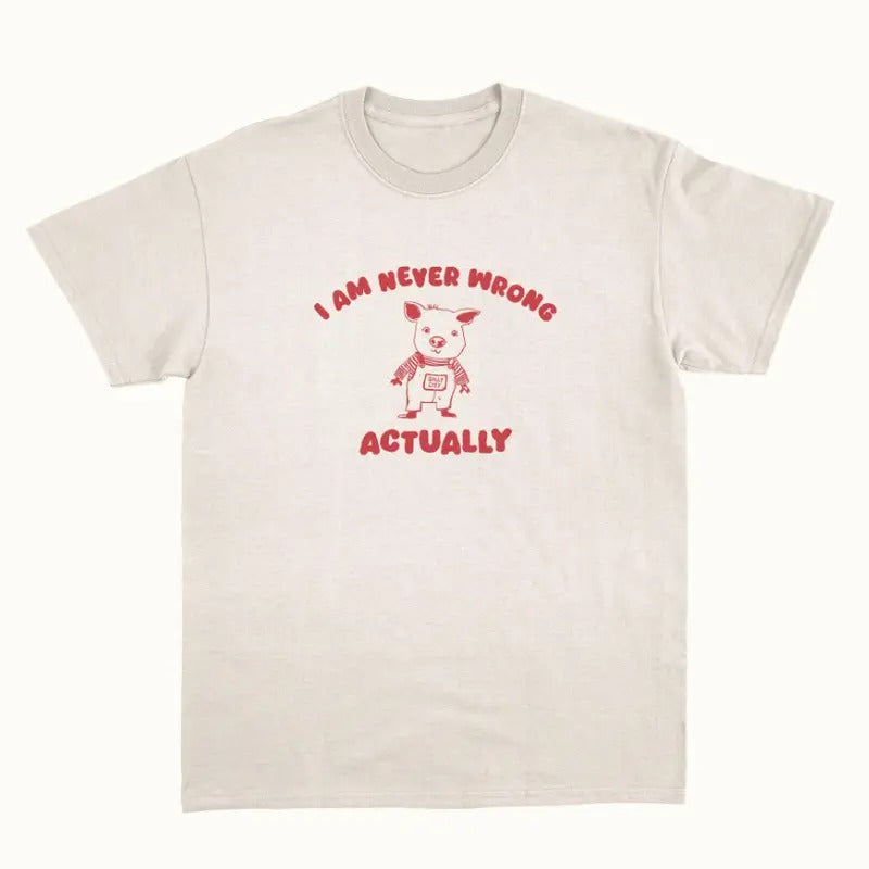 I Am Never Wrong Actually - Unisex T Shirt Hoodie, Sweatshirt | HypeCrazeTee.com