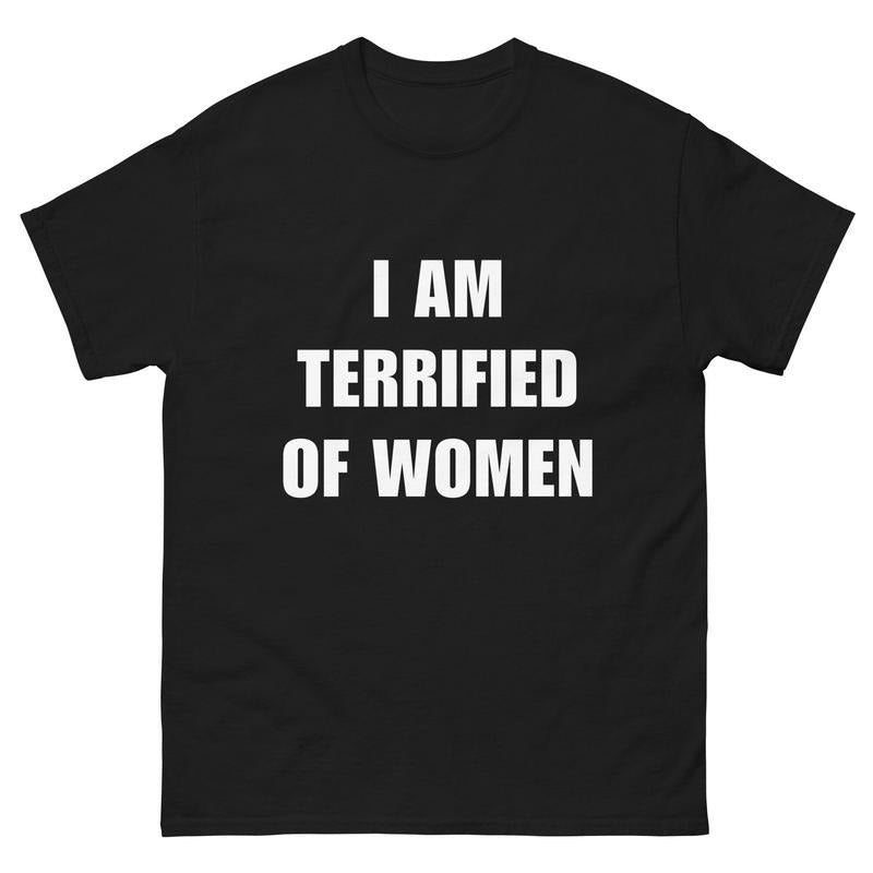 I Am Terrified Of Women - Funny Shirt - Ironic Shirt - Meme  T-shirt, sweater and Hoodie Sweatshirt | HypeCrazeTee.com