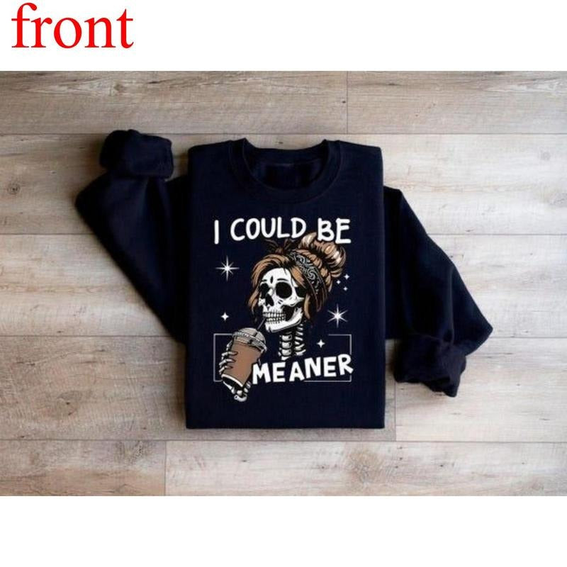 I Could Be Meaner Sweatshirt, Funny Meme Skeleton Mom Shirt, Adult Humor Gift, Sarcastic Women's Tshirt, Trendy Sarcasm...