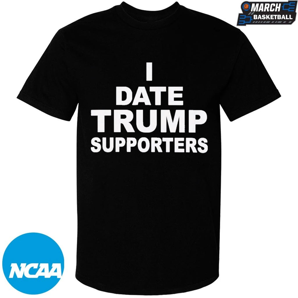 I Date Trump Supporters T-shirts