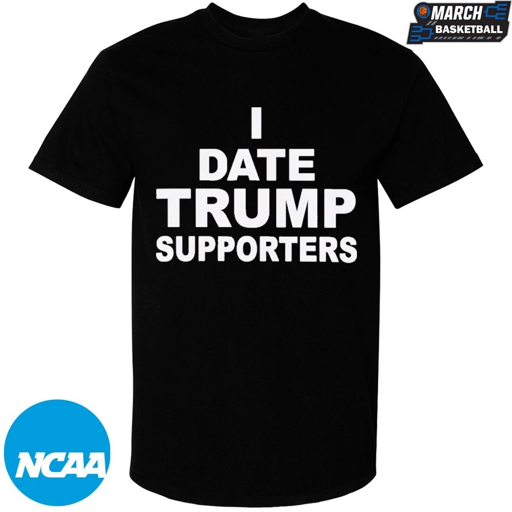 I Date Trump Supporters T-shirts