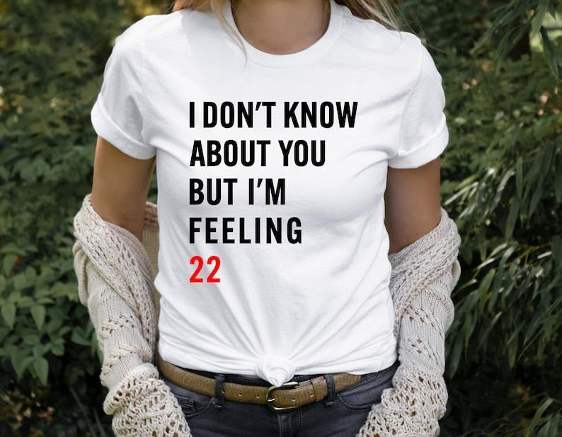 I Don'T Know About You But I'M Feeling 22 Custom T-Shirts, Hoodie, Sweatshirt