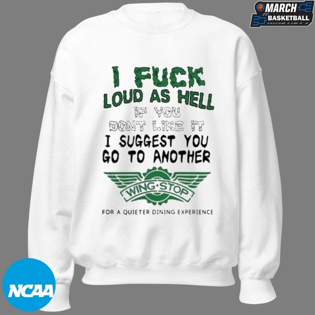 I Fuck Loud As Hell If You Don’t Like It I Suggest You Go To Another Wing Stop For A Quieter Dining Experience T-shirts