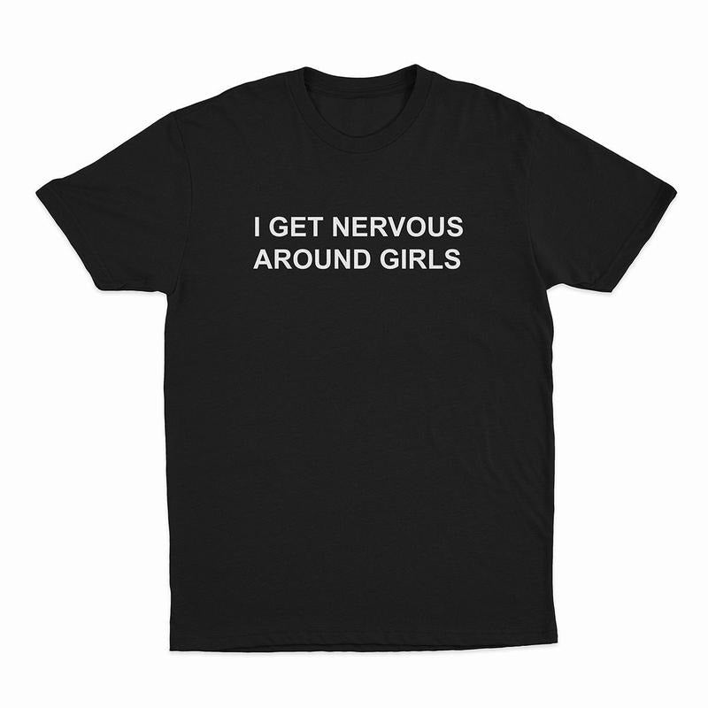 I Get Nervous Around Girls T-Shirt, T-shirt for Women Men Unisex Shirt Hoodie, Sweatshirt | HypeCrazeTee.com