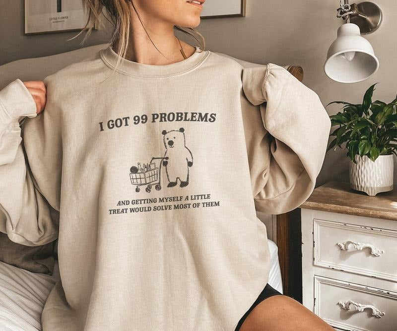 I Got 99 Problems - Unisex  T-shirt, sweater and Hoodie Sweatshirt | HypeCrazeTee.com