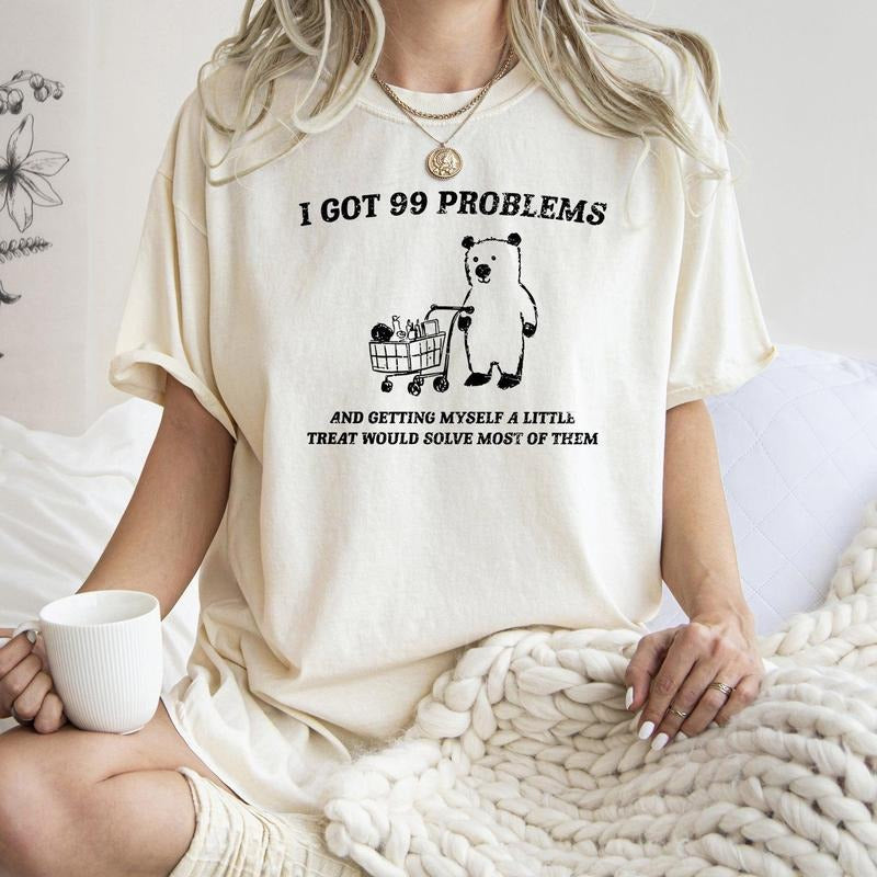 I Got 99 Problems, Snack, Bear, Meme, Aesthetic, Funny, Comfort Colors Tshirt, Women's Crew Neck, Crewneck Hoodie, Sweatshirt