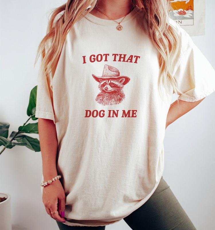 I Got That Dog In Me, Raccoon T Shirt, Weird T Shirt, Meme T Shirt, Trash Panda Hoodie, Sweatshirt | HypeCrazeTee.com