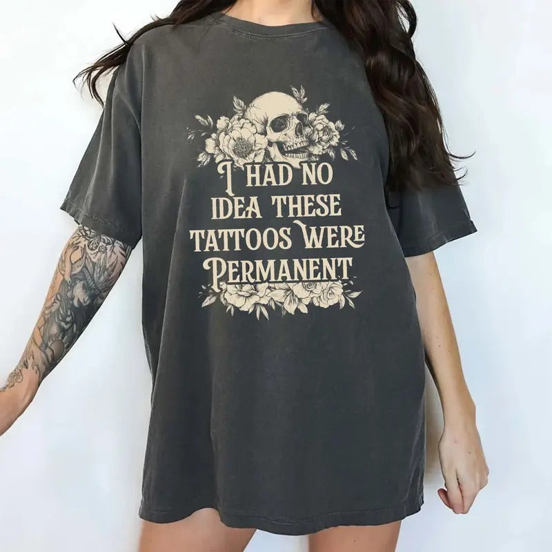 I Had No Idea These Tattoos Were Permanent Comfort Colors Shirt, Funny Tatted Tee, Sarcastic Tattoos Are Trashy T-shirt,...