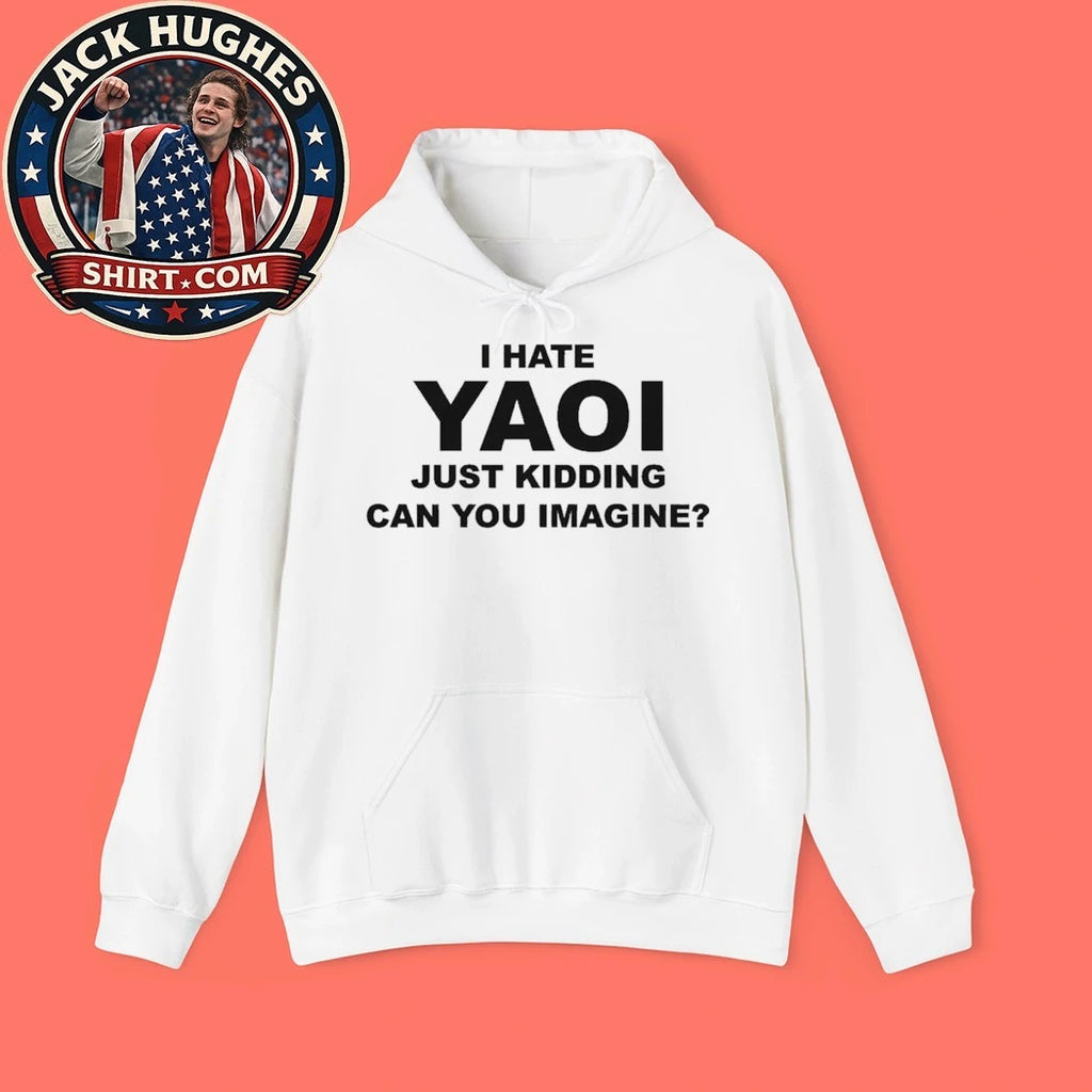 I Hate Yaoi Just Kidding Can You Imagine T-Shirt
