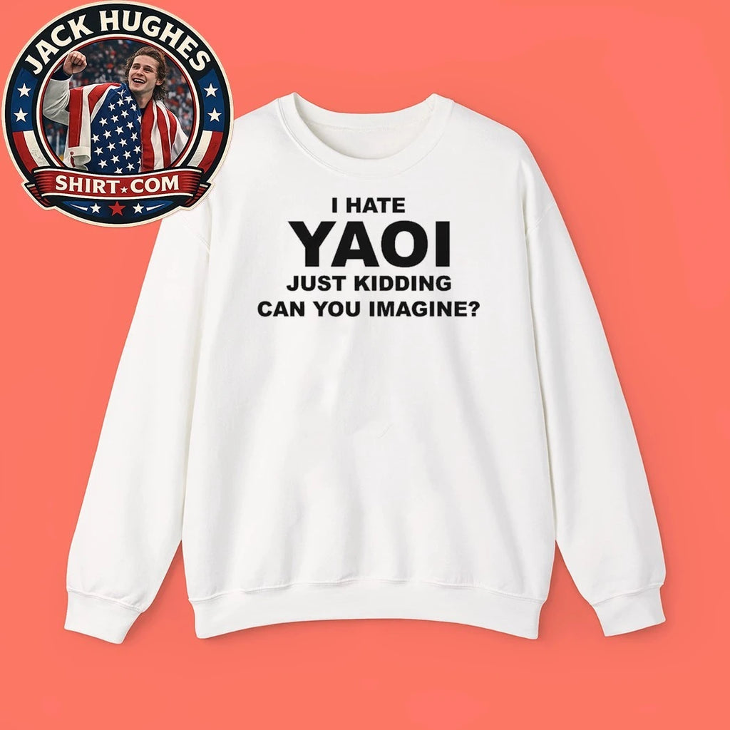 I Hate Yaoi Just Kidding Can You Imagine T-Shirt