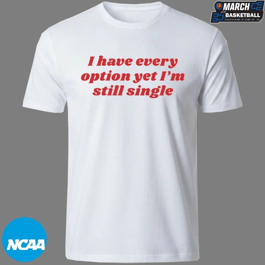I Have Every Option Yet I’m Single T-shirts