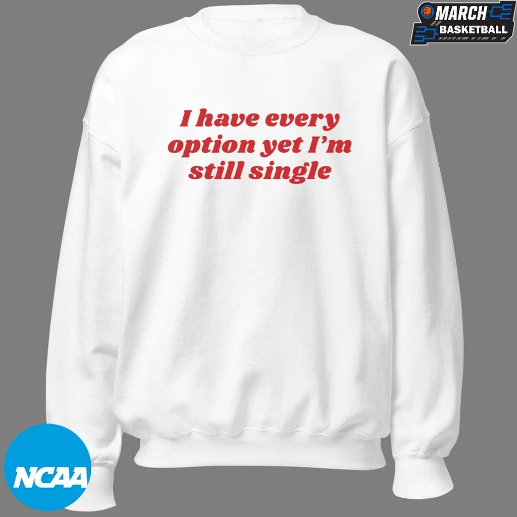 I Have Every Option Yet I’m Single T-shirts