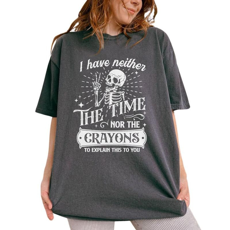 I Have Neither The Time Nor The Crayons To Explain This To You Shirt, Funny Saying Graphic Printed Tee, Sarcastic Tee,...