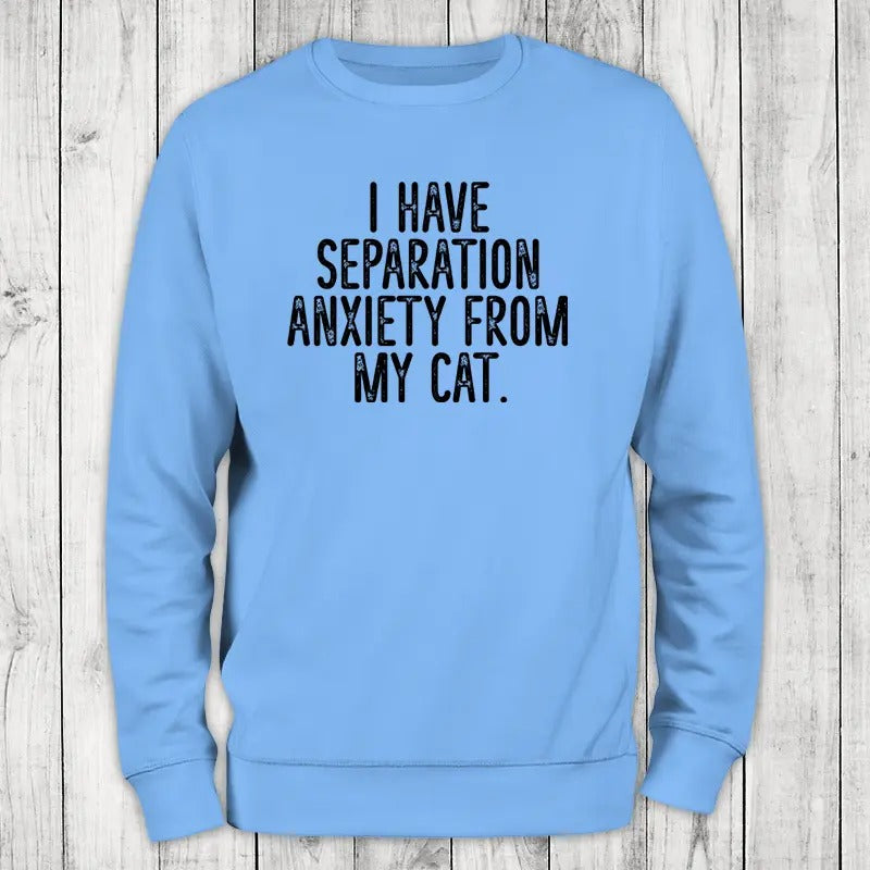 I Have Separation Anxiety From My Cat Sweatshirt T-Shirts, Hoodie | HypeCrazeTee.com