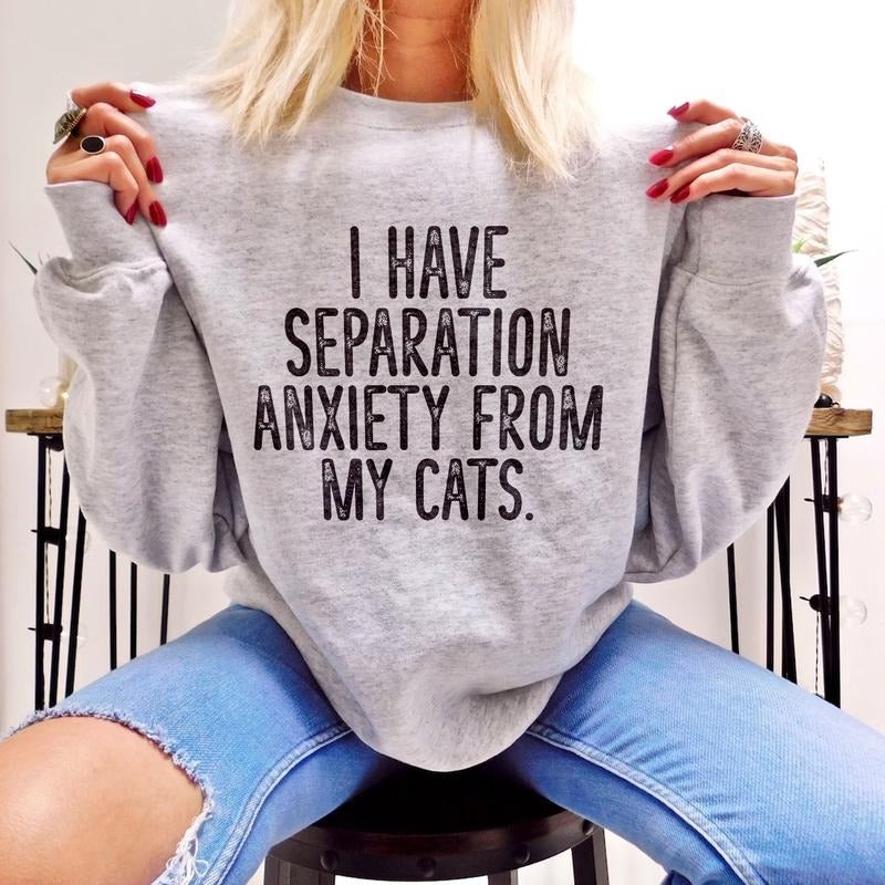 I Have Separation Anxiety From My Cats Sweatshirt Womenswear T-Shirts, Hoodie | HypeCrazeTee.com