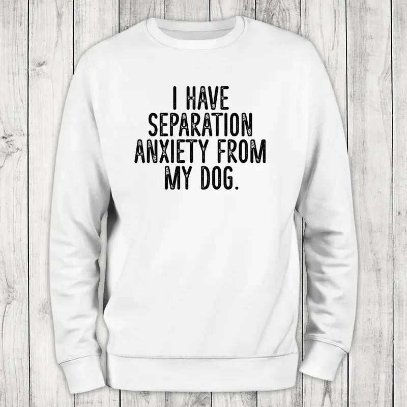 I Have Separation Anxiety From My Dog Sweatshirt, #cute #dog #pets T-Shirts, Hoodie | HypeCrazeTee.com