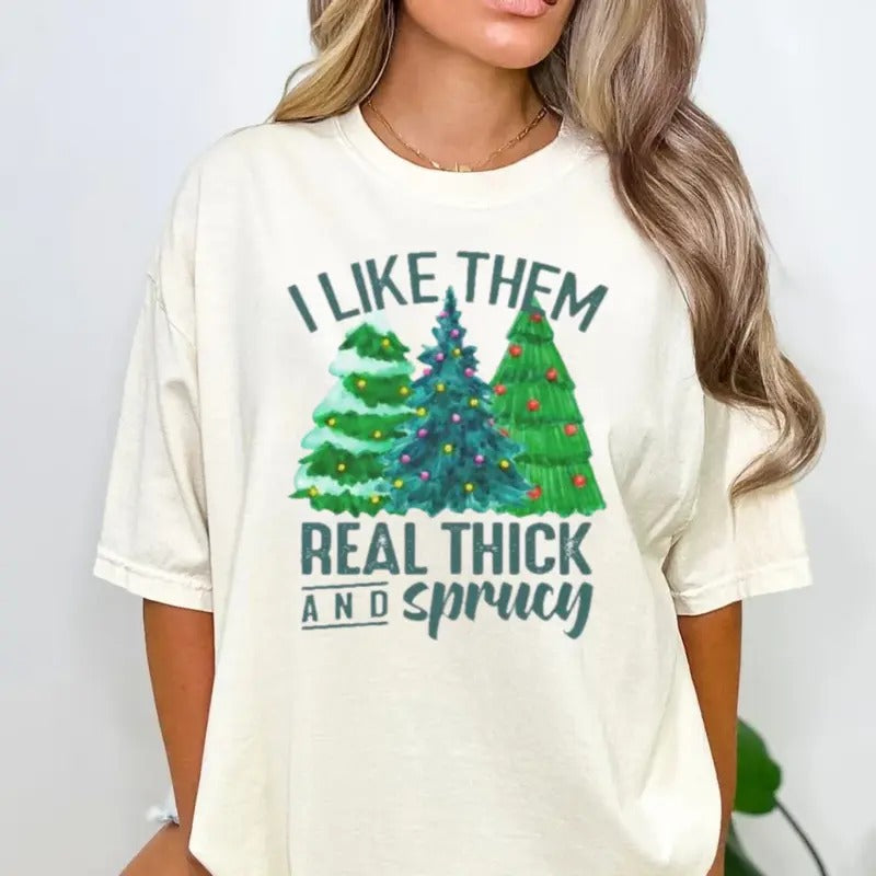I Like Them Real Thick And Sprucy Shirt, Merry Christmas Shirt, Christmas Trees Tee, Unisex Short Sleeve Tee Hoodie,...