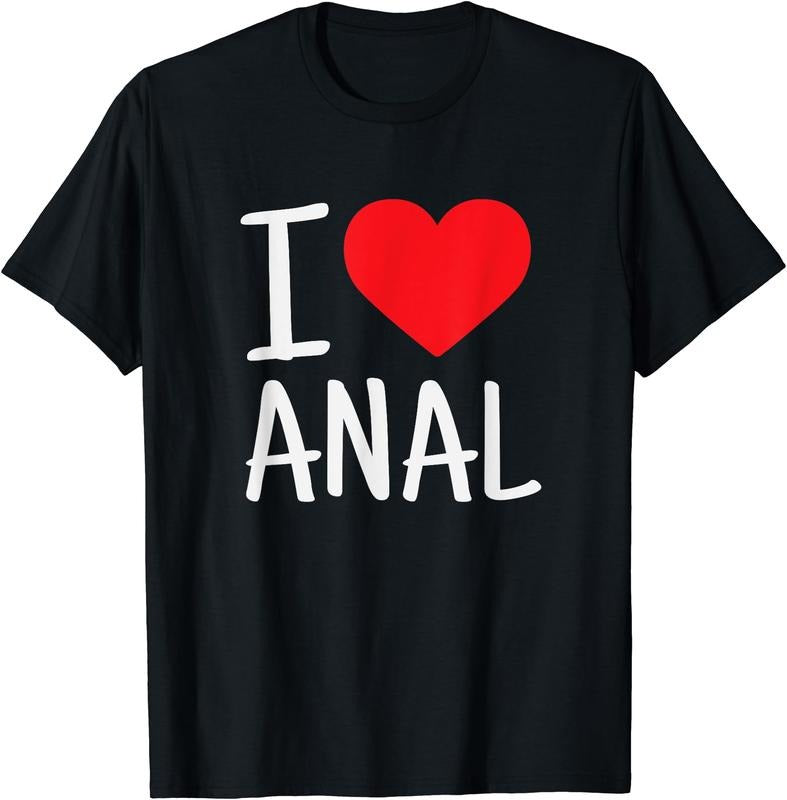 I Love Anal Funny T-Shirt, Unisex Cotton Tee Gifts Hoodie, Sweatshirt | HypeCrazeTee.com