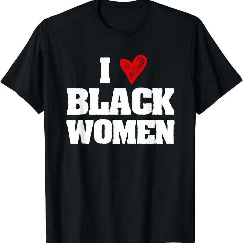 I Love Black Women Shirt T-Shirt | Unisex Cotton Tee, Short Sleeve, Size S-5XL Hoodie, Sweatshirt | HypeCrazeTee.com
